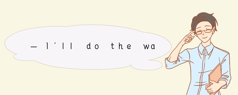 — I'll do the washing-up. Jack, would you